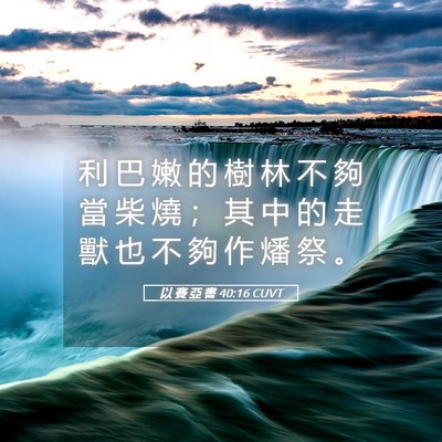 Picture 05 - 以 賽 亞 書 40:16 CUVT - 利 巴 嫩 的 樹 林 不 夠 當 柴 燒 ； - Bible Verse Picture