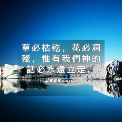 Picture 05 - 以 賽 亞 書 40:8 CUVT - 草 必 枯 乾 ， 花 必 凋 殘 ， 惟 有 - Bible Verse Picture