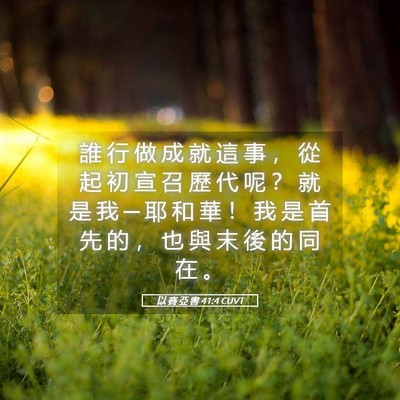 Picture 05 - 以 賽 亞 書 41:4 CUVT - 誰 行 做 成 就 這 事 ， 從 起 初 宣 - Bible Verse Picture