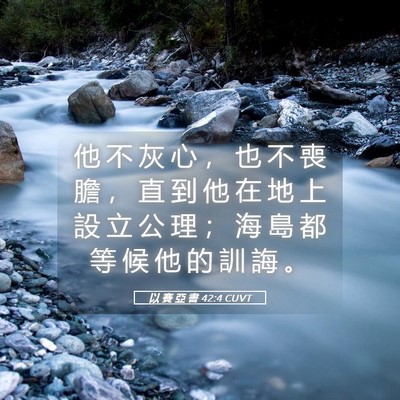 Picture 05 - 以 賽 亞 書 42:4 CUVT - 他 不 灰 心 ， 也 不 喪 膽 ， 直 到 - Bible Verse Picture