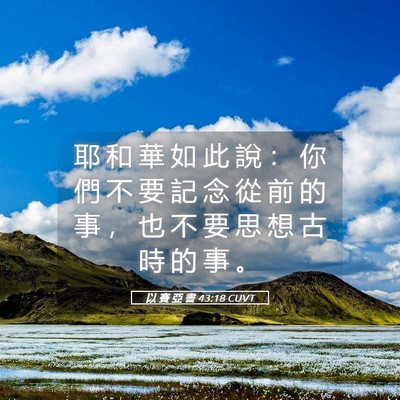 Picture 05 - 以 賽 亞 書 43:18 CUVT - 耶 和 華 如 此 說 ： 你 們 不 要 記 - Bible Verse Picture