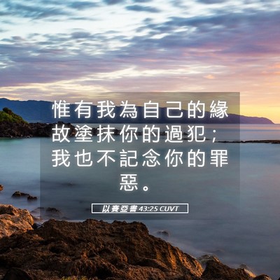 Picture 05 - 以 賽 亞 書 43:25 CUVT - 惟 有 我 為 自 己 的 緣 故 塗 抹 你 - Bible Verse Picture