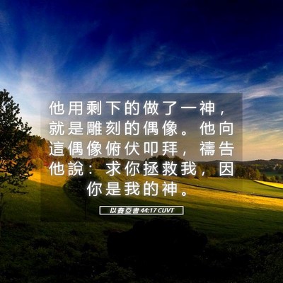 Picture 05 - 以 賽 亞 書 44:17 CUVT - 他 用 剩 下 的 做 了 一 神 ， 就 是 - Bible Verse Picture