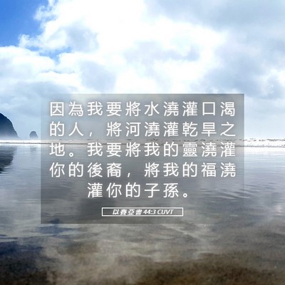 Picture 05 - 以 賽 亞 書 44:3 CUVT - 因 為 我 要 將 水 澆 灌 口 渴 的 人 - Bible Verse Picture