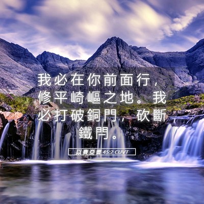 Picture 05 - 以 賽 亞 書 45:2 CUVT - 我 必 在 你 前 面 行 ， 修 平 崎 嶇 - Bible Verse Picture
