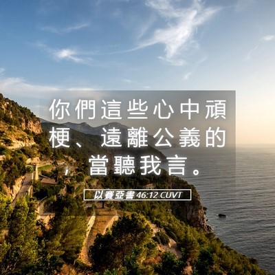 Picture 05 - 以 賽 亞 書 46:12 CUVT - 你 們 這 些 心 中 頑 梗 、 遠 離 公 - Bible Verse Picture