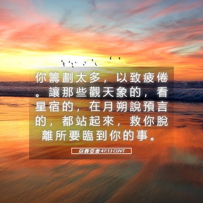Picture 05 - 以 賽 亞 書 47:13 CUVT - 你 籌 劃 太 多 ， 以 致 疲 倦 。 讓 - Bible Verse Picture