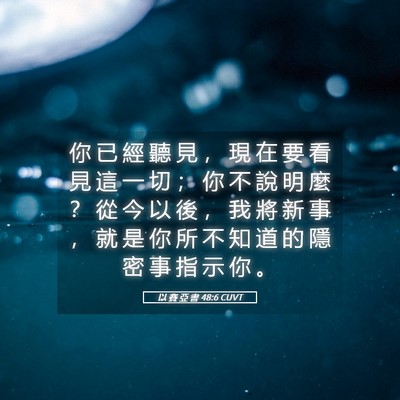 Picture 05 - 以 賽 亞 書 48:6 CUVT - 你 已 經 聽 見 ， 現 在 要 看 見 這 - Bible Verse Picture