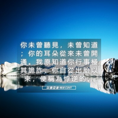 Picture 05 - 以 賽 亞 書 48:8 CUVT - 你 未 曾 聽 見 ， 未 曾 知 道 ； 你 - Bible Verse Picture