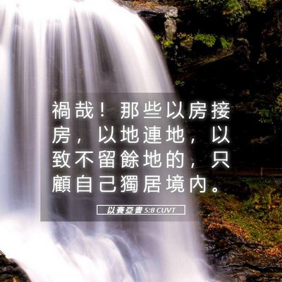 Picture 05 - 以 賽 亞 書 5:8 CUVT - 禍 哉 ！ 那 些 以 房 接 房 ， 以 地 - Bible Verse Picture