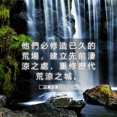 Picture 05 - 以 賽 亞 書 61:4 CUVT - 他 們 必 修 造 已 久 的 荒 場 ， 建 - Bible Verse Picture