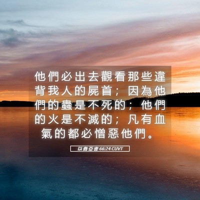 Picture 05 - 以 賽 亞 書 66:24 CUVT - 他 們 必 出 去 觀 看 那 些 違 背 我 - Bible Verse Picture