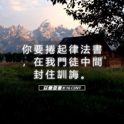 Picture 05 - 以 賽 亞 書 8:16 CUVT - 你 要 捲 起 律 法 書 ， 在 我 門 徒 - Bible Verse Picture