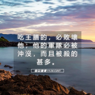 Picture 05 - 但 以 理 書 11:26 CUVT - 吃 王 膳 的 ， 必 敗 壞 他 ； 他 的 - Bible Verse Picture