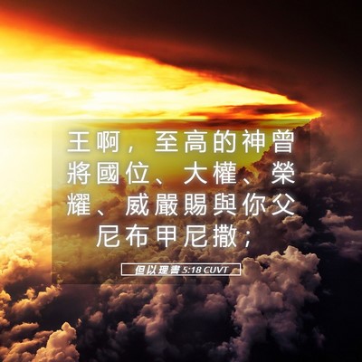 Picture 05 - 但 以 理 書 5:18 CUVT - 王 啊 ， 至 高 的 神 曾 將 國 位 、 - Bible Verse Picture