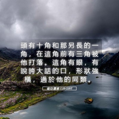 Picture 05 - 但 以 理 書 7:20 CUVT - 頭 有 十 角 和 那 另 長 的 一 角 ， - Bible Verse Picture