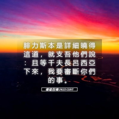 Picture 05 - 使 徒 行 傳 24:22 CUVT - 腓 力 斯 本 是 詳 細 曉 得 這 道 ， - Bible Verse Picture