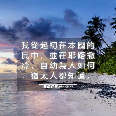 Picture 05 - 使 徒 行 傳 26:4 CUVT - 我 從 起 初 在 本 國 的 民 中 ， 並 - Bible Verse Picture