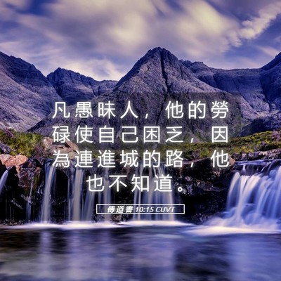 Picture 05 - 傳 道 書 10:15 CUVT - 凡 愚 昧 人 ， 他 的 勞 碌 使 自 己 - Bible Verse Picture