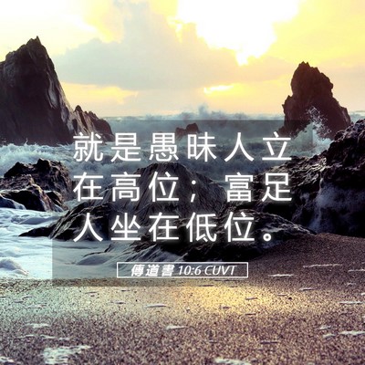 Picture 05 - 傳 道 書 10:6 CUVT - 就 是 愚 昧 人 立 在 高 位 ； 富 足 - Bible Verse Picture