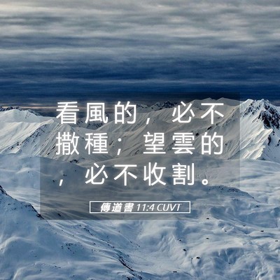 Picture 05 - 傳 道 書 11:4 CUVT - 看 風 的 ， 必 不 撒 種 ； 望 雲 的 - Bible Verse Picture