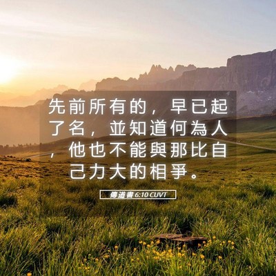 Picture 05 - 傳 道 書 6:10 CUVT - 先 前 所 有 的 ， 早 已 起 了 名 ， - Bible Verse Picture