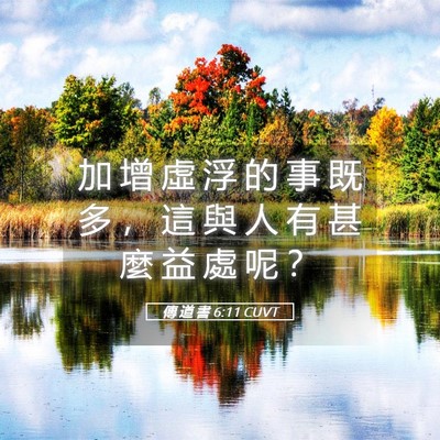 Picture 05 - 傳 道 書 6:11 CUVT - 加 增 虛 浮 的 事 既 多 ， 這 與 人 - Bible Verse Picture