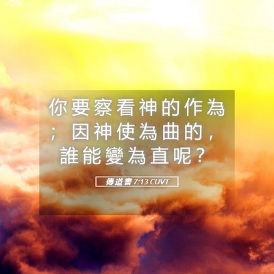 Picture 05 - 傳 道 書 7:13 CUVT - 你 要 察 看 神 的 作 為 ； 因 神 使 - Bible Verse Picture
