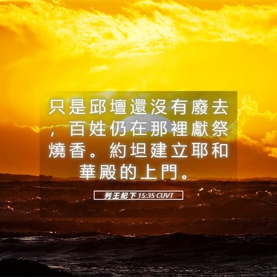 Picture 05 - 列 王 紀 下 15:35 CUVT - 只 是 邱 壇 還 沒 有 廢 去 ， 百 姓 - Bible Verse Picture