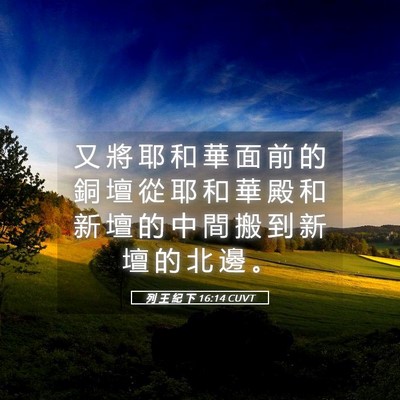 Picture 05 - 列 王 紀 下 16:14 CUVT - 又 將 耶 和 華 面 前 的 銅 壇 從 耶 - Bible Verse Picture