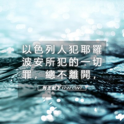 Picture 05 - 列 王 紀 下 17:22 CUVT - 以 色 列 人 犯 耶 羅 波 安 所 犯 的 - Bible Verse Picture