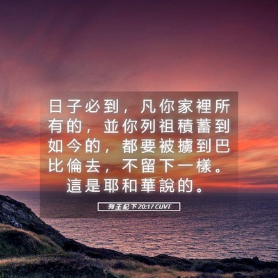 Picture 05 - 列 王 紀 下 20:17 CUVT - 日 子 必 到 ， 凡 你 家 裡 所 有 的 - Bible Verse Picture