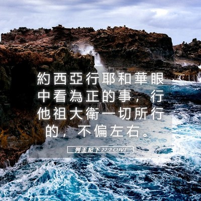 Picture 05 - 列 王 紀 下 22:2 CUVT - 約 西 亞 行 耶 和 華 眼 中 看 為 正 - Bible Verse Picture