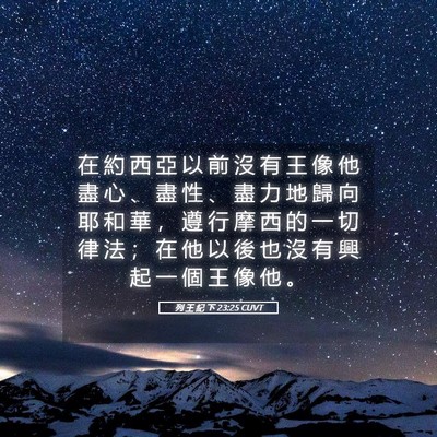 Picture 05 - 列 王 紀 下 23:25 CUVT - 在 約 西 亞 以 前 沒 有 王 像 他 盡 - Bible Verse Picture