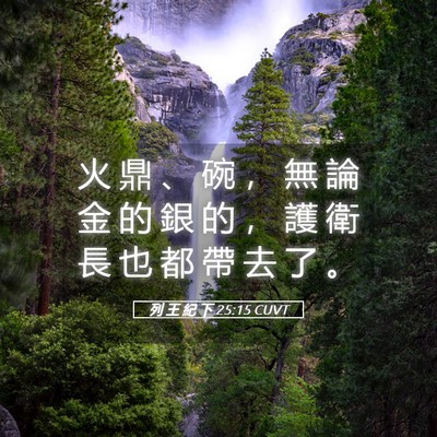 Picture 05 - 列 王 紀 下 25:15 CUVT - 火 鼎 、 碗 ， 無 論 金 的 銀 的 ， - Bible Verse Picture