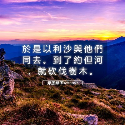 Picture 05 - 列 王 紀 下 6:4 CUVT - 於 是 以 利 沙 與 他 們 同 去 。 到 - Bible Verse Picture