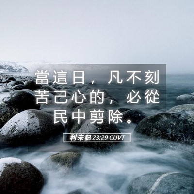 Picture 05 - 利 未 記 23:29 CUVT - 當 這 日 ， 凡 不 刻 苦 己 心 的 ， - Bible Verse Picture