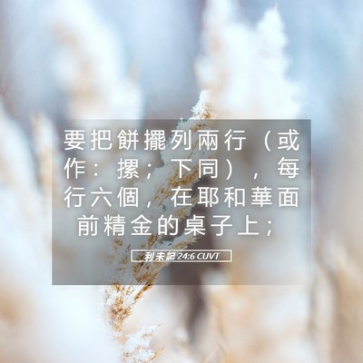 Picture 05 - 利 未 記 24:6 CUVT - 要 把 餅 擺 列 兩 行 （ 或 作 ： 摞 - Bible Verse Picture