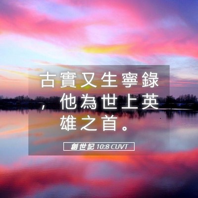 Picture 05 - 創 世 記 10:8 CUVT - 古 實 又 生 寧 錄 ， 他 為 世 上 英 - Bible Verse Picture