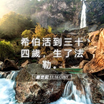 Picture 05 - 創 世 記 11:16 CUVT - 希 伯 活 到 三 十 四 歲 ， 生 了 法 - Bible Verse Picture