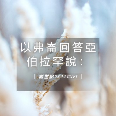 Picture 05 - 創 世 記 23:14 CUVT - 以 弗 崙 回 答 亞 伯 拉 罕 說 - Bible Verse Picture