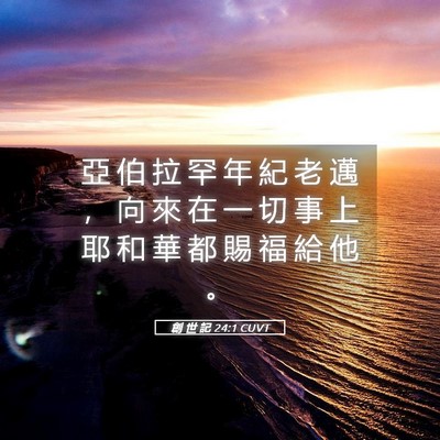 Picture 05 - 創 世 記 24:1 CUVT - 亞 伯 拉 罕 年 紀 老 邁 ， 向 來 在 - Bible Verse Picture
