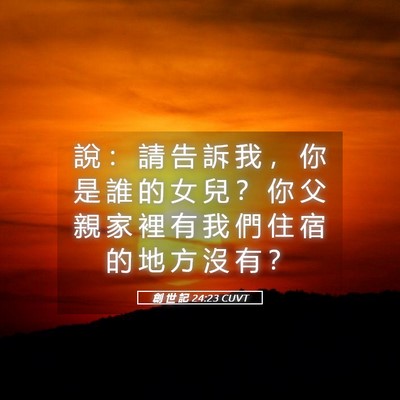 Picture 05 - 創 世 記 24:23 CUVT - 說 ： 請 告 訴 我 ， 你 是 誰 的 女 - Bible Verse Picture