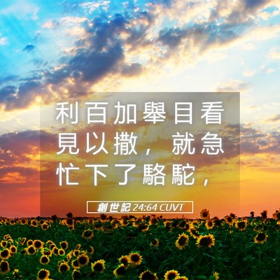 Picture 05 - 創 世 記 24:64 CUVT - 利 百 加 舉 目 看 見 以 撒 ， 就 急 - Bible Verse Picture