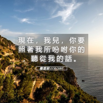 Picture 05 - 創 世 記 27:8 CUVT - 現 在 ， 我 兒 ， 你 要 照 著 我 所 - Bible Verse Picture