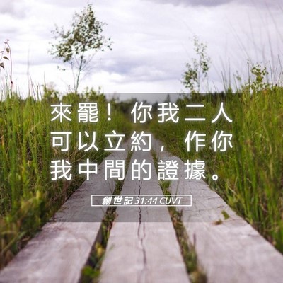 Picture 05 - 創 世 記 31:44 CUVT - 來 罷 ！ 你 我 二 人 可 以 立 約 ， - Bible Verse Picture