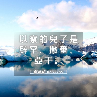 Picture 05 - 創 世 記 36:27 CUVT - 以 察 的 兒 子 是 辟 罕 、 撒 番 、 - Bible Verse Picture