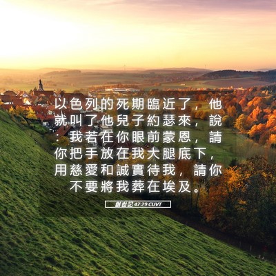 Picture 05 - 創 世 記 47:29 CUVT - 以 色 列 的 死 期 臨 近 了 ， 他 就 - Bible Verse Picture