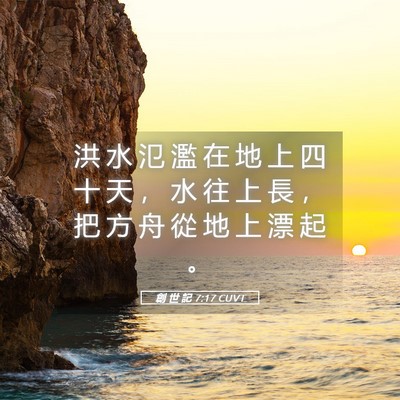 Picture 05 - 創 世 記 7:17 CUVT - 洪 水 氾 濫 在 地 上 四 十 天 ， 水 - Bible Verse Picture