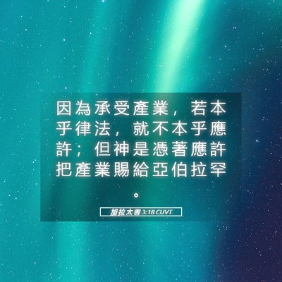 Picture 05 - 加 拉 太 書 3:18 CUVT - 因 為 承 受 產 業 ， 若 本 乎 律 法 - Bible Verse Picture